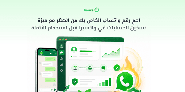 احمِ رقم واتساب الخاص بك من الحظر مع ميزة تسخين الحسابات في واتسيرا قبل استخدام الأتمتة