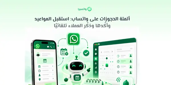 أتمتة الحجوزات على واتساب: استقبل المواعيد وأكّدها وذكّر العملاء تلقائيًا