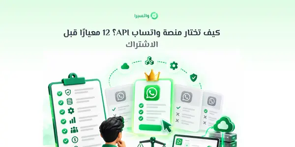 كيف تختار منصة واتساب API؟ 12 معيارًا قبل الاشتراك